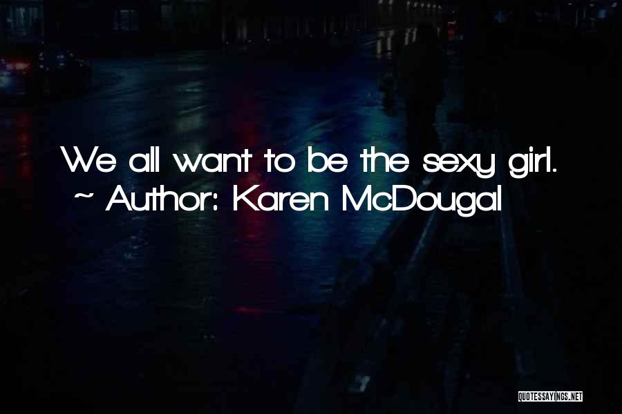 Karen McDougal Quotes: We All Want To Be The Sexy Girl.