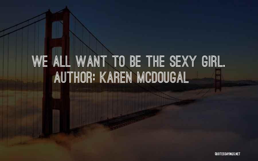 Karen McDougal Quotes: We All Want To Be The Sexy Girl.