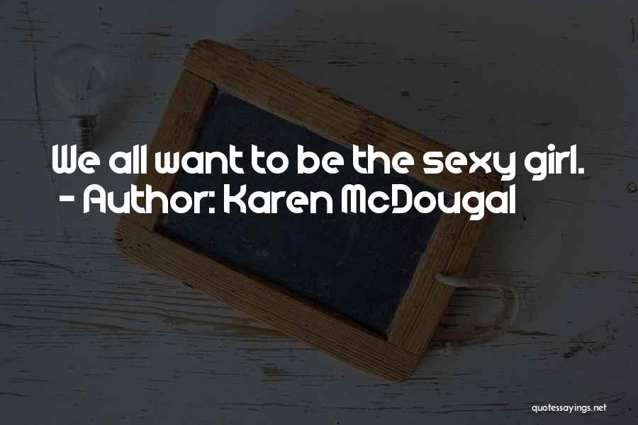 Karen McDougal Quotes: We All Want To Be The Sexy Girl.