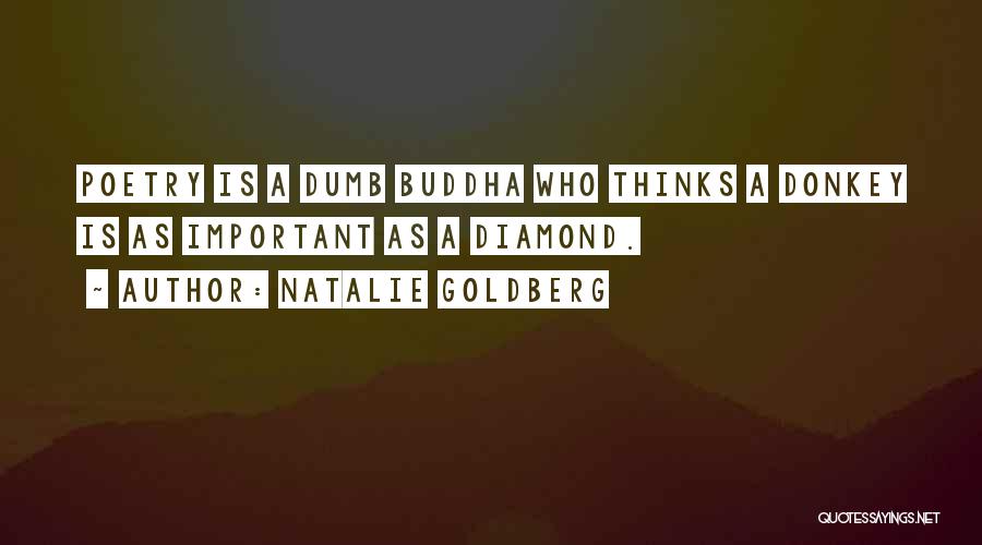 Natalie Goldberg Quotes: Poetry Is A Dumb Buddha Who Thinks A Donkey Is As Important As A Diamond.