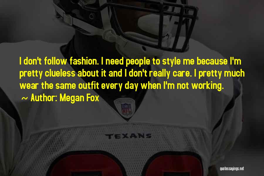 Megan Fox Quotes: I Don't Follow Fashion. I Need People To Style Me Because I'm Pretty Clueless About It And I Don't Really