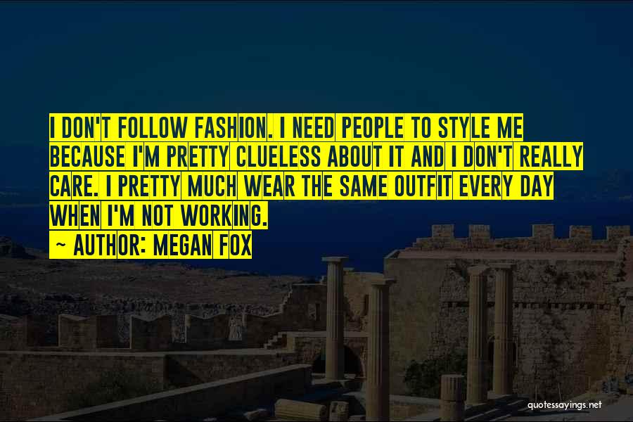 Megan Fox Quotes: I Don't Follow Fashion. I Need People To Style Me Because I'm Pretty Clueless About It And I Don't Really