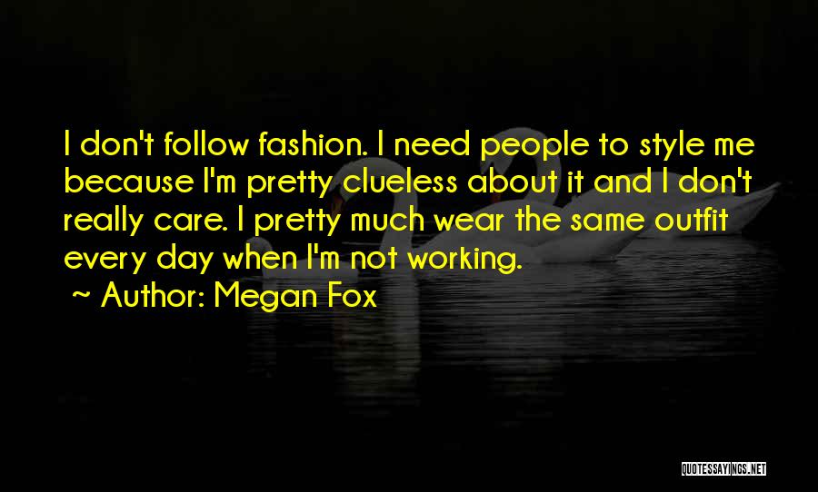 Megan Fox Quotes: I Don't Follow Fashion. I Need People To Style Me Because I'm Pretty Clueless About It And I Don't Really