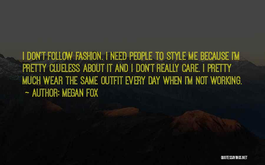 Megan Fox Quotes: I Don't Follow Fashion. I Need People To Style Me Because I'm Pretty Clueless About It And I Don't Really
