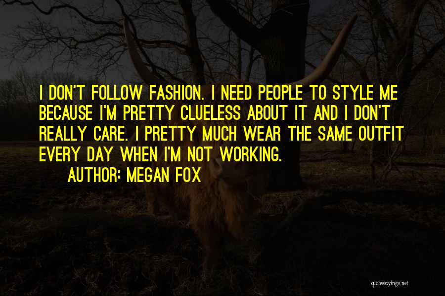 Megan Fox Quotes: I Don't Follow Fashion. I Need People To Style Me Because I'm Pretty Clueless About It And I Don't Really
