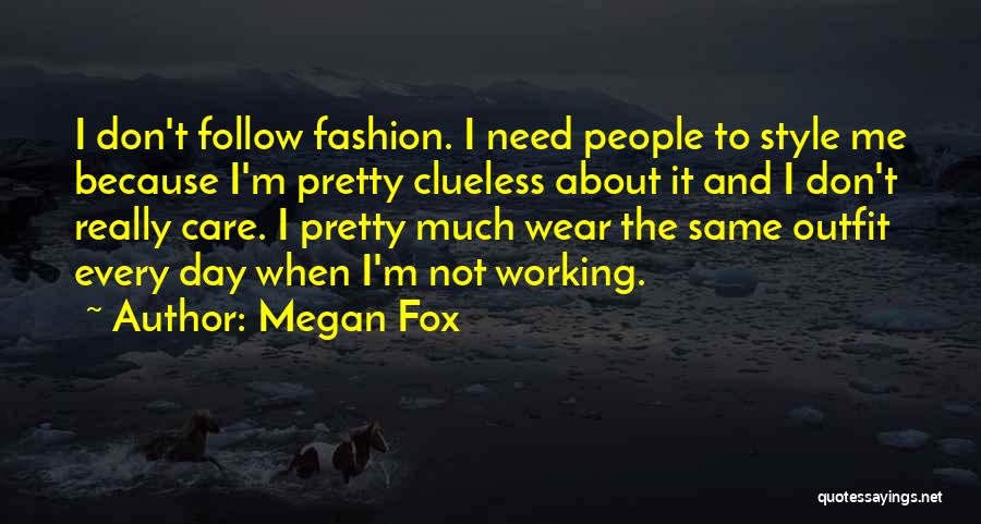 Megan Fox Quotes: I Don't Follow Fashion. I Need People To Style Me Because I'm Pretty Clueless About It And I Don't Really