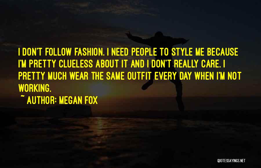 Megan Fox Quotes: I Don't Follow Fashion. I Need People To Style Me Because I'm Pretty Clueless About It And I Don't Really