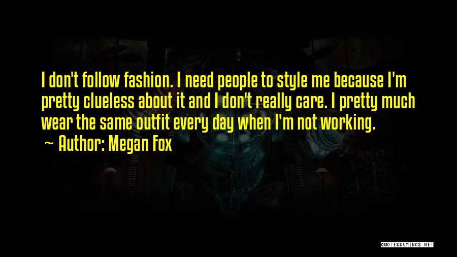 Megan Fox Quotes: I Don't Follow Fashion. I Need People To Style Me Because I'm Pretty Clueless About It And I Don't Really