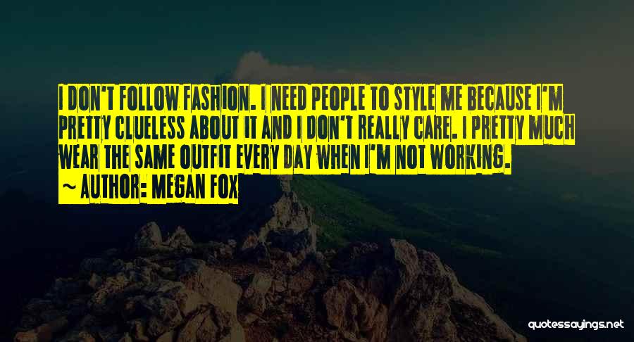 Megan Fox Quotes: I Don't Follow Fashion. I Need People To Style Me Because I'm Pretty Clueless About It And I Don't Really