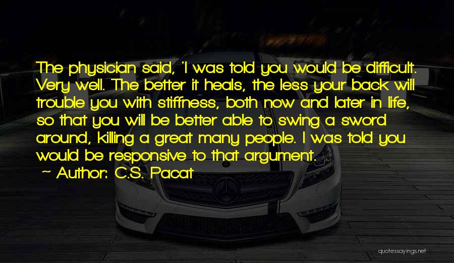 C.S. Pacat Quotes: The Physician Said, 'i Was Told You Would Be Difficult. Very Well. The Better It Heals, The Less Your Back