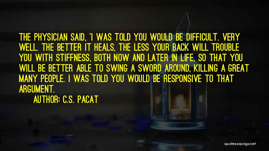 C.S. Pacat Quotes: The Physician Said, 'i Was Told You Would Be Difficult. Very Well. The Better It Heals, The Less Your Back