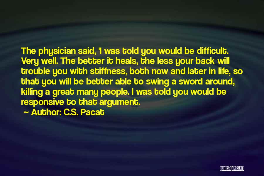 C.S. Pacat Quotes: The Physician Said, 'i Was Told You Would Be Difficult. Very Well. The Better It Heals, The Less Your Back
