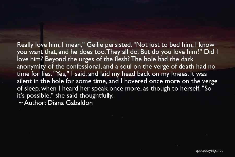 Diana Gabaldon Quotes: Really Love Him, I Mean, Geilie Persisted. Not Just To Bed Him; I Know You Want That, And He Does