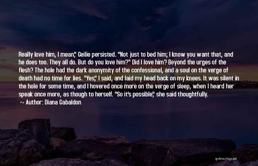 Diana Gabaldon Quotes: Really Love Him, I Mean, Geilie Persisted. Not Just To Bed Him; I Know You Want That, And He Does