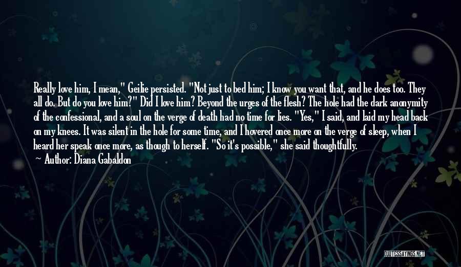 Diana Gabaldon Quotes: Really Love Him, I Mean, Geilie Persisted. Not Just To Bed Him; I Know You Want That, And He Does