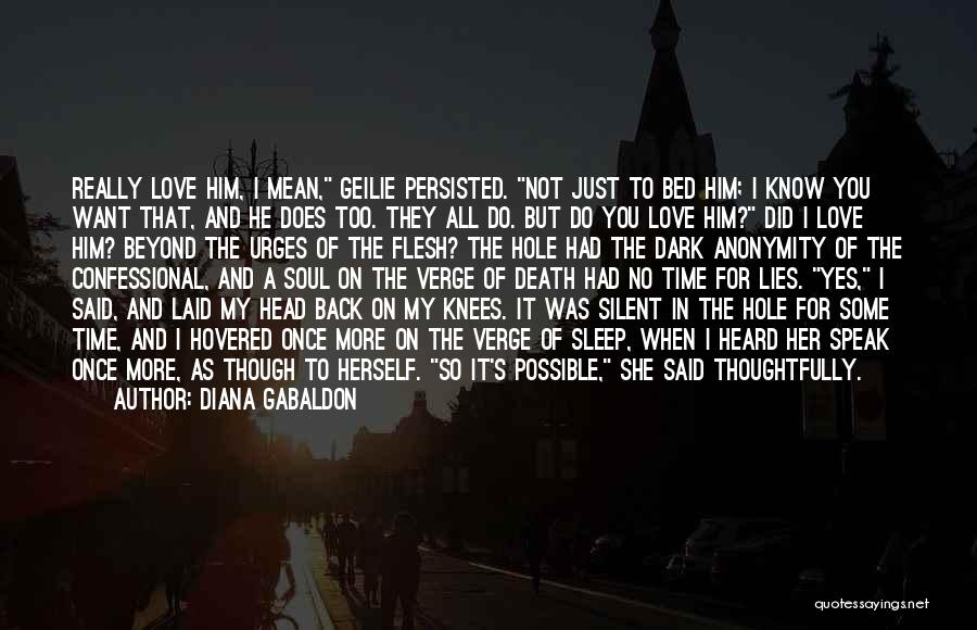 Diana Gabaldon Quotes: Really Love Him, I Mean, Geilie Persisted. Not Just To Bed Him; I Know You Want That, And He Does