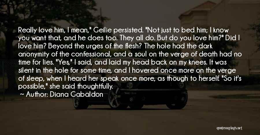 Diana Gabaldon Quotes: Really Love Him, I Mean, Geilie Persisted. Not Just To Bed Him; I Know You Want That, And He Does