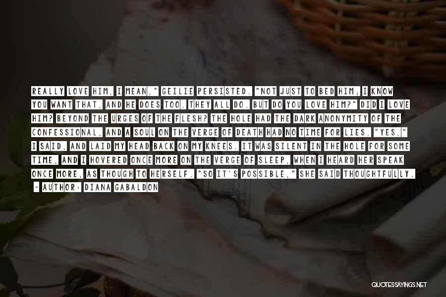 Diana Gabaldon Quotes: Really Love Him, I Mean, Geilie Persisted. Not Just To Bed Him; I Know You Want That, And He Does