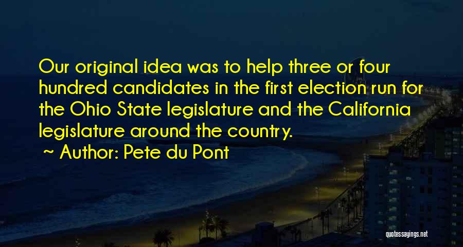 Pete Du Pont Quotes: Our Original Idea Was To Help Three Or Four Hundred Candidates In The First Election Run For The Ohio State