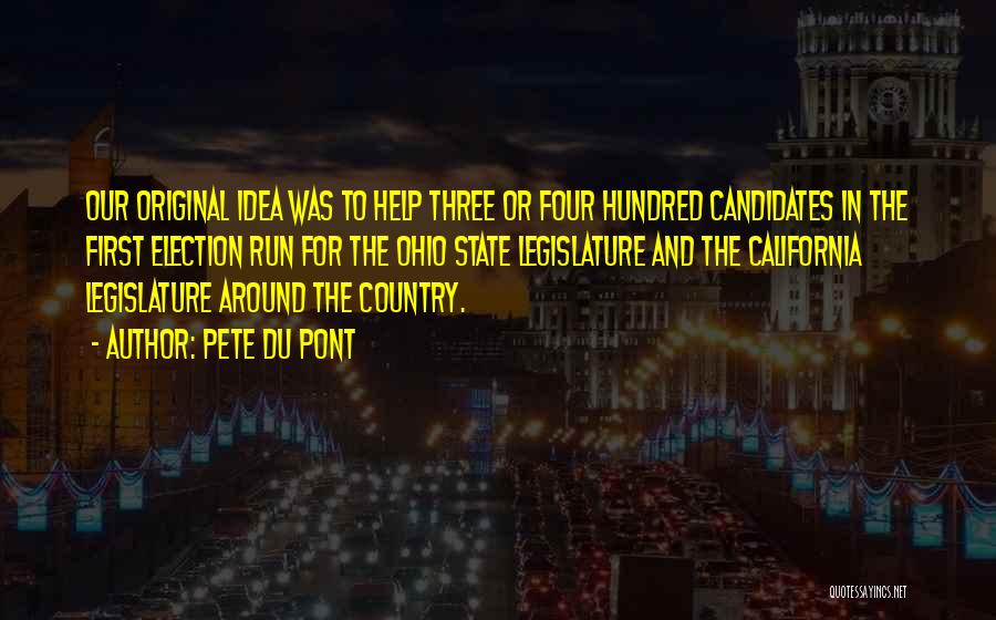 Pete Du Pont Quotes: Our Original Idea Was To Help Three Or Four Hundred Candidates In The First Election Run For The Ohio State