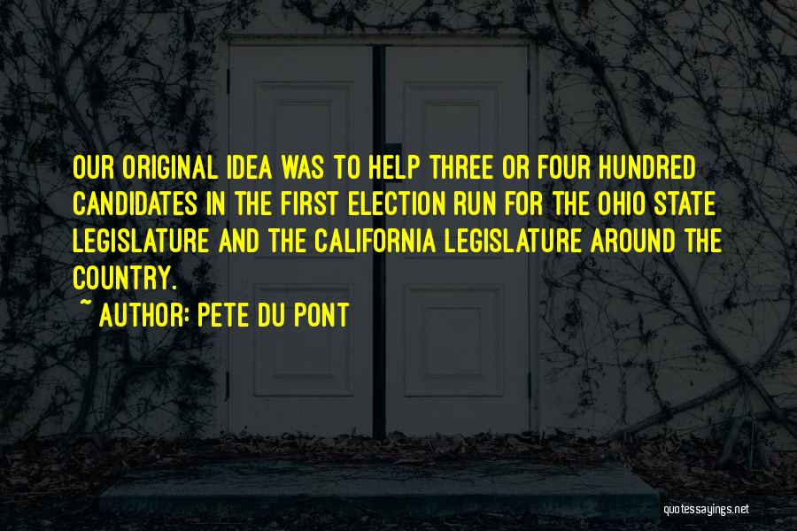 Pete Du Pont Quotes: Our Original Idea Was To Help Three Or Four Hundred Candidates In The First Election Run For The Ohio State