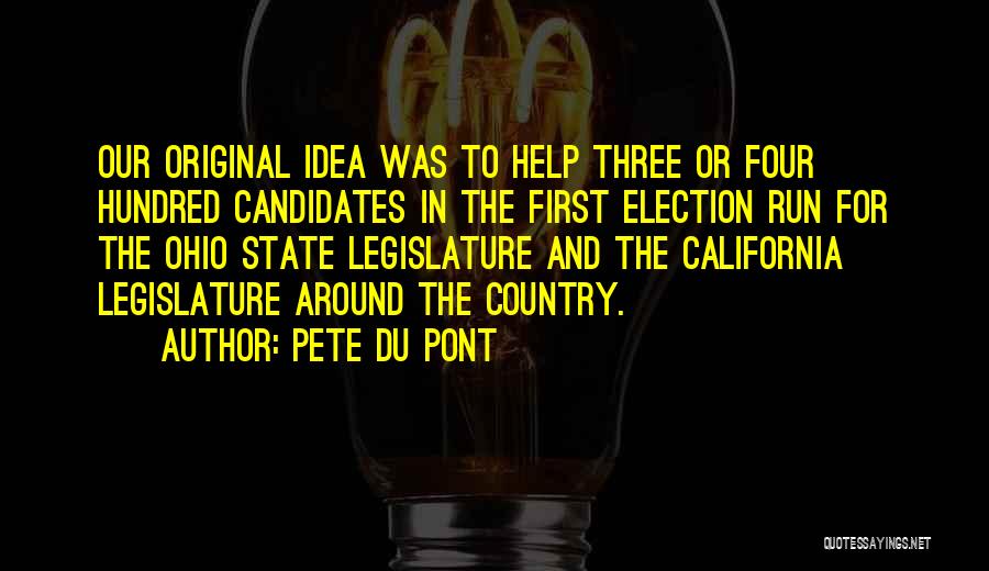 Pete Du Pont Quotes: Our Original Idea Was To Help Three Or Four Hundred Candidates In The First Election Run For The Ohio State