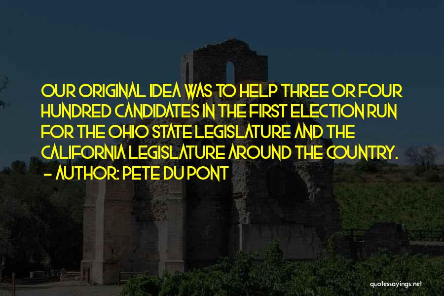 Pete Du Pont Quotes: Our Original Idea Was To Help Three Or Four Hundred Candidates In The First Election Run For The Ohio State