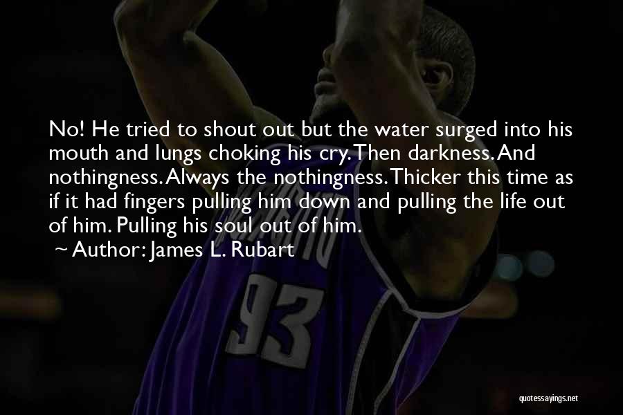 James L. Rubart Quotes: No! He Tried To Shout Out But The Water Surged Into His Mouth And Lungs Choking His Cry. Then Darkness.