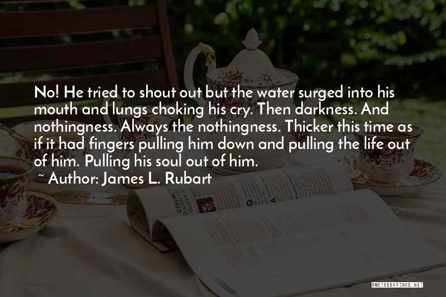 James L. Rubart Quotes: No! He Tried To Shout Out But The Water Surged Into His Mouth And Lungs Choking His Cry. Then Darkness.