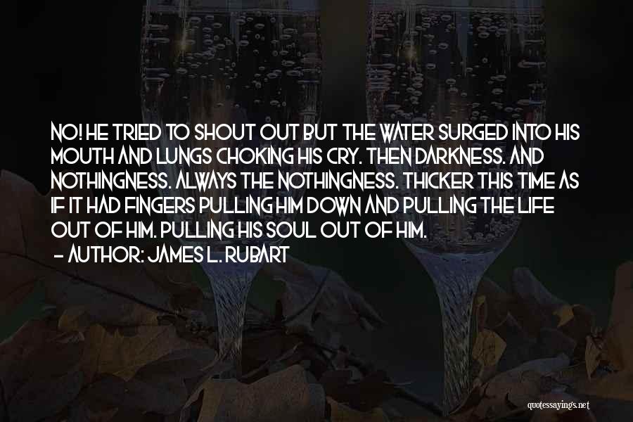 James L. Rubart Quotes: No! He Tried To Shout Out But The Water Surged Into His Mouth And Lungs Choking His Cry. Then Darkness.