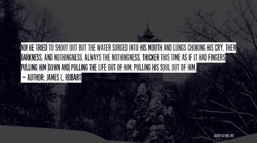 James L. Rubart Quotes: No! He Tried To Shout Out But The Water Surged Into His Mouth And Lungs Choking His Cry. Then Darkness.