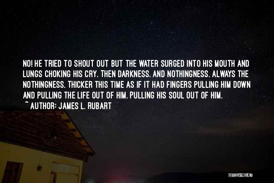 James L. Rubart Quotes: No! He Tried To Shout Out But The Water Surged Into His Mouth And Lungs Choking His Cry. Then Darkness.