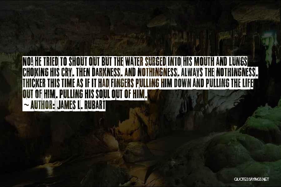 James L. Rubart Quotes: No! He Tried To Shout Out But The Water Surged Into His Mouth And Lungs Choking His Cry. Then Darkness.