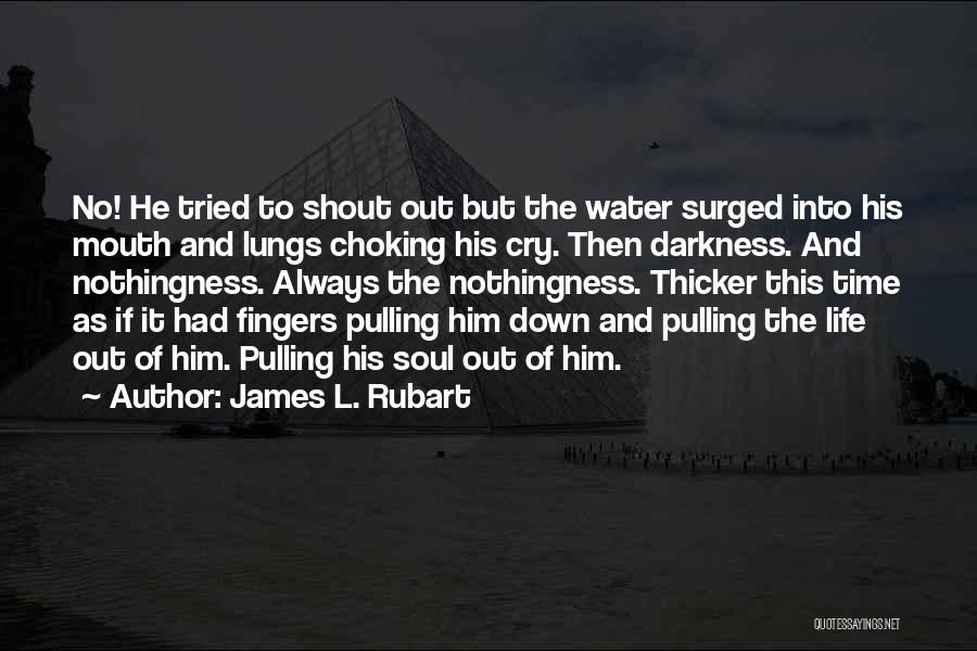 James L. Rubart Quotes: No! He Tried To Shout Out But The Water Surged Into His Mouth And Lungs Choking His Cry. Then Darkness.