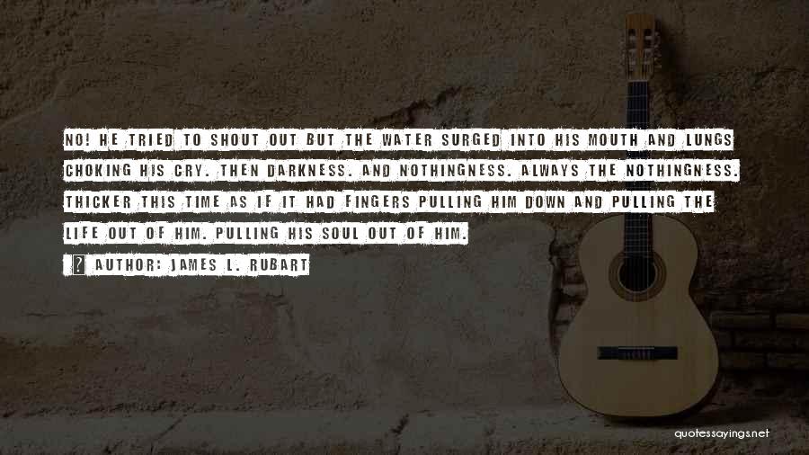 James L. Rubart Quotes: No! He Tried To Shout Out But The Water Surged Into His Mouth And Lungs Choking His Cry. Then Darkness.