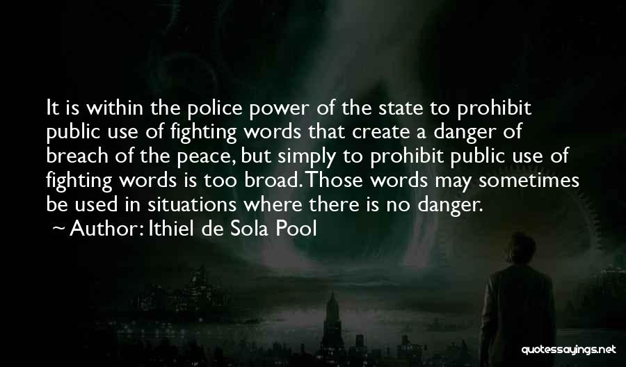 Ithiel De Sola Pool Quotes: It Is Within The Police Power Of The State To Prohibit Public Use Of Fighting Words That Create A Danger