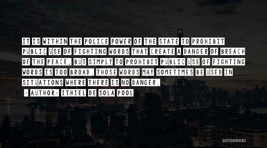 Ithiel De Sola Pool Quotes: It Is Within The Police Power Of The State To Prohibit Public Use Of Fighting Words That Create A Danger