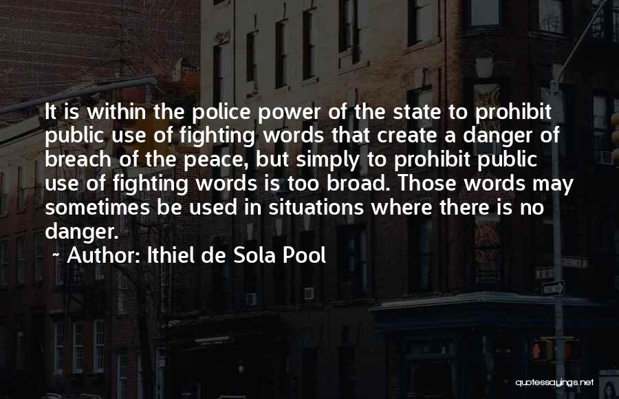 Ithiel De Sola Pool Quotes: It Is Within The Police Power Of The State To Prohibit Public Use Of Fighting Words That Create A Danger