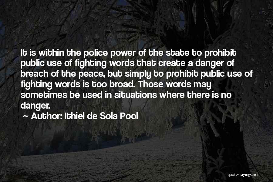 Ithiel De Sola Pool Quotes: It Is Within The Police Power Of The State To Prohibit Public Use Of Fighting Words That Create A Danger