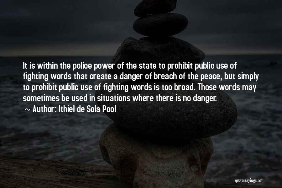 Ithiel De Sola Pool Quotes: It Is Within The Police Power Of The State To Prohibit Public Use Of Fighting Words That Create A Danger