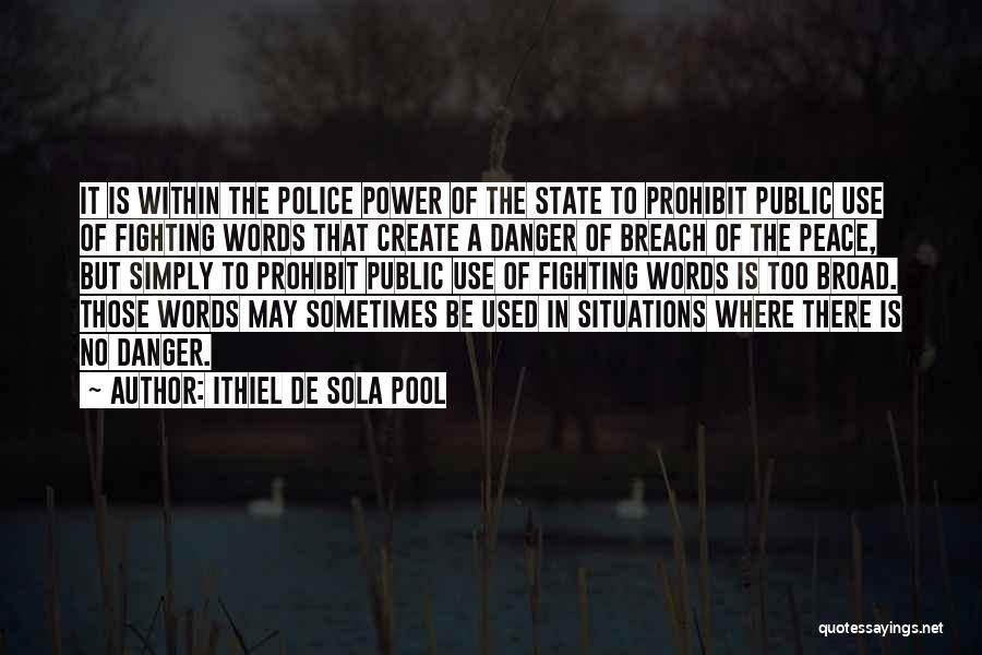 Ithiel De Sola Pool Quotes: It Is Within The Police Power Of The State To Prohibit Public Use Of Fighting Words That Create A Danger