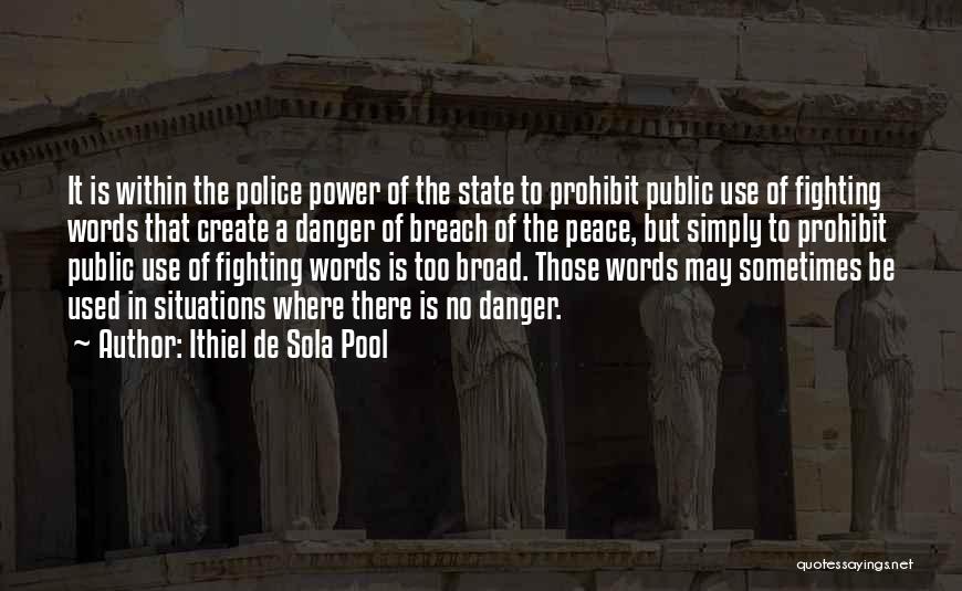 Ithiel De Sola Pool Quotes: It Is Within The Police Power Of The State To Prohibit Public Use Of Fighting Words That Create A Danger