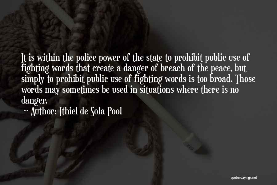 Ithiel De Sola Pool Quotes: It Is Within The Police Power Of The State To Prohibit Public Use Of Fighting Words That Create A Danger