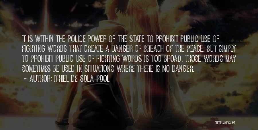 Ithiel De Sola Pool Quotes: It Is Within The Police Power Of The State To Prohibit Public Use Of Fighting Words That Create A Danger