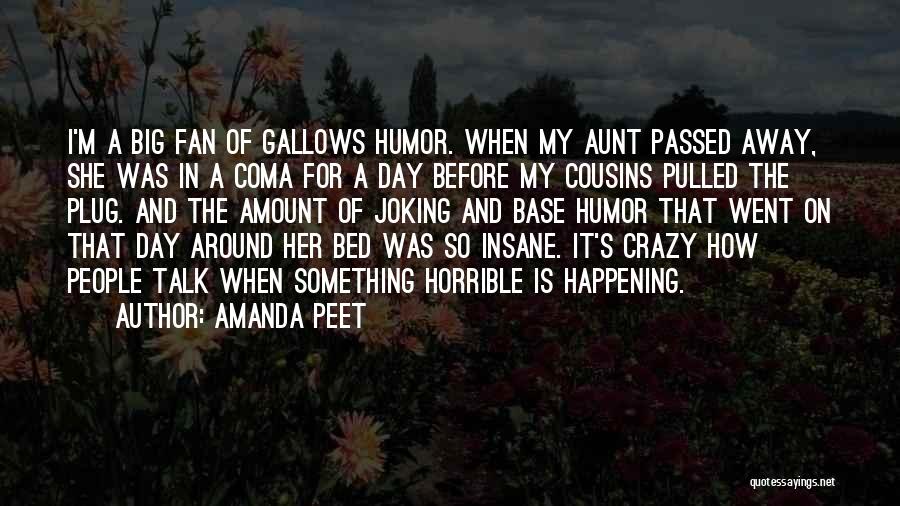 Amanda Peet Quotes: I'm A Big Fan Of Gallows Humor. When My Aunt Passed Away, She Was In A Coma For A Day