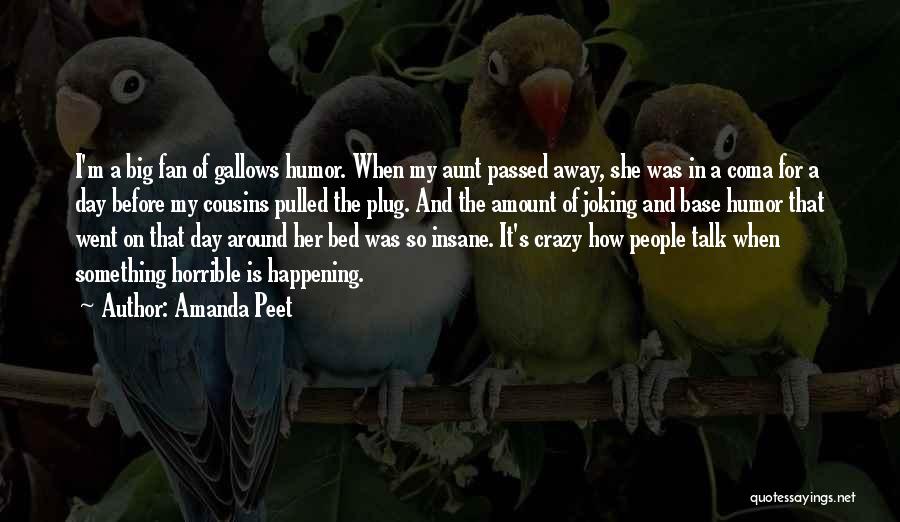 Amanda Peet Quotes: I'm A Big Fan Of Gallows Humor. When My Aunt Passed Away, She Was In A Coma For A Day