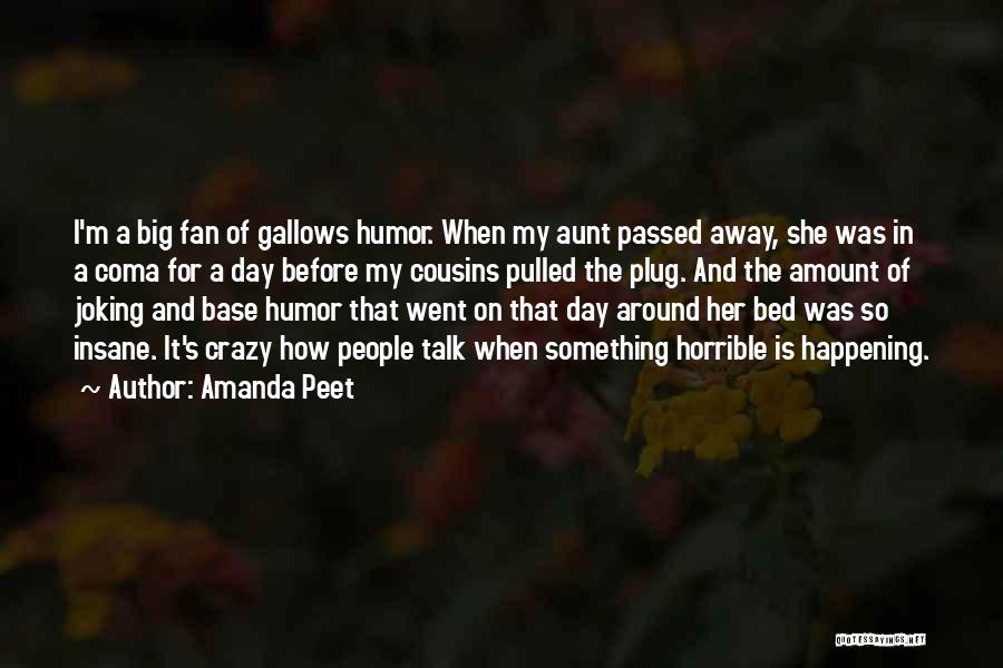 Amanda Peet Quotes: I'm A Big Fan Of Gallows Humor. When My Aunt Passed Away, She Was In A Coma For A Day