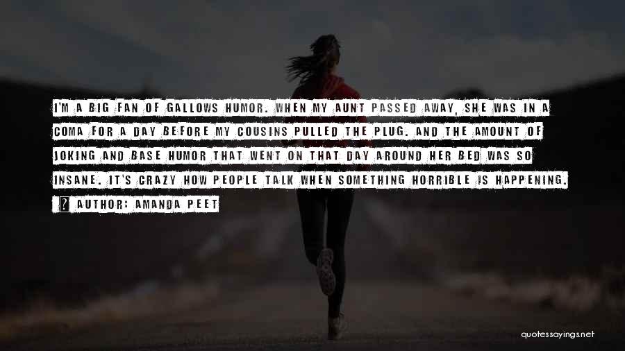 Amanda Peet Quotes: I'm A Big Fan Of Gallows Humor. When My Aunt Passed Away, She Was In A Coma For A Day