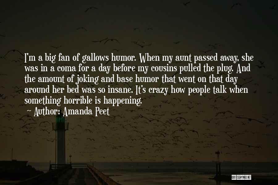 Amanda Peet Quotes: I'm A Big Fan Of Gallows Humor. When My Aunt Passed Away, She Was In A Coma For A Day