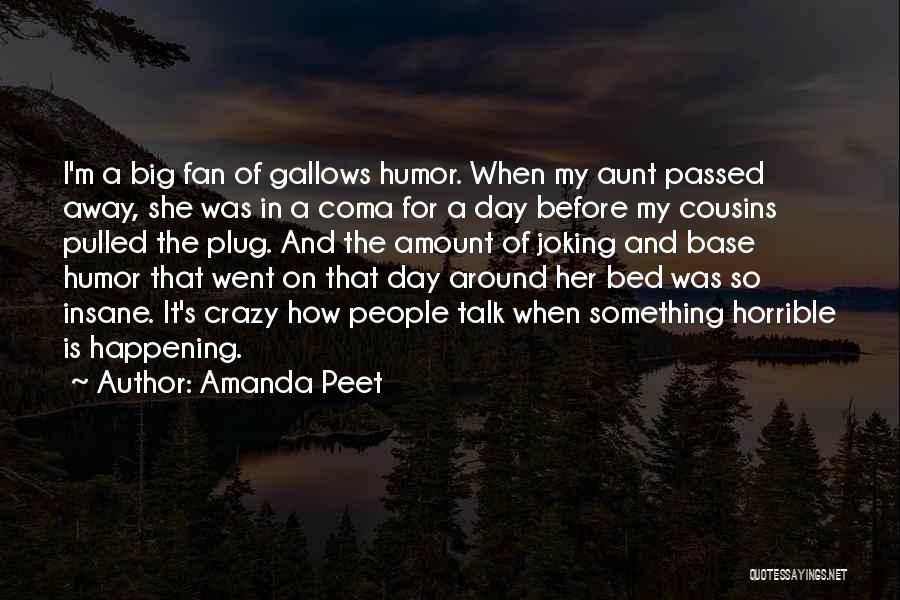 Amanda Peet Quotes: I'm A Big Fan Of Gallows Humor. When My Aunt Passed Away, She Was In A Coma For A Day